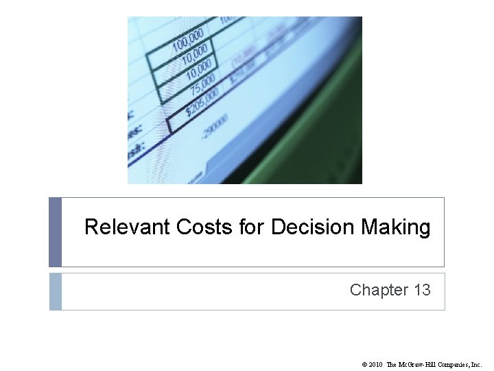Relevant Costs for Decision Making Chapter 13 © 2010 The Mc. Graw-Hill Companies, Inc. Relevant Costs for Decision Making Chapter 13 © 2010 The Mc. Graw-Hill Companies, Inc.