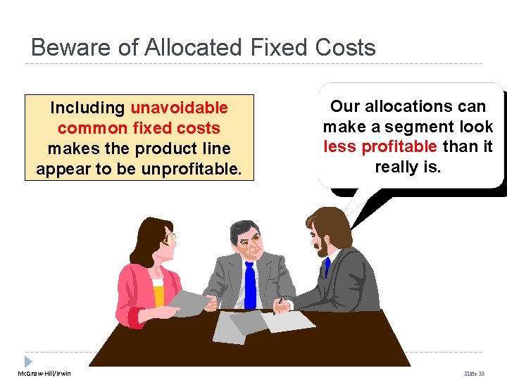 Beware of Allocated Fixed Costs Including unavoidable common fixed costs makes the product line Beware of Allocated Fixed Costs Including unavoidable common fixed costs makes the product line