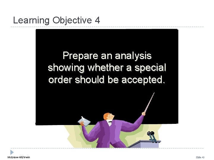 Learning Objective 4 Prepare an analysis showing whether a special order should be accepted. Learning Objective 4 Prepare an analysis showing whether a special order should be accepted.