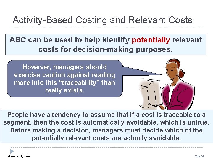 Activity-Based Costing and Relevant Costs ABC can be used to help identify potentially relevant Activity-Based Costing and Relevant Costs ABC can be used to help identify potentially relevant