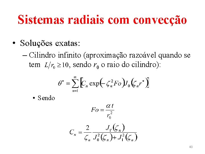 Sistemas radiais com convecção • Soluções exatas: – Cilindro infinito (aproximação razoável quando se