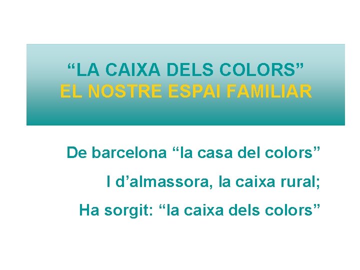“LA CAIXA DELS COLORS” EL NOSTRE ESPAI FAMILIAR De barcelona “la casa del colors”