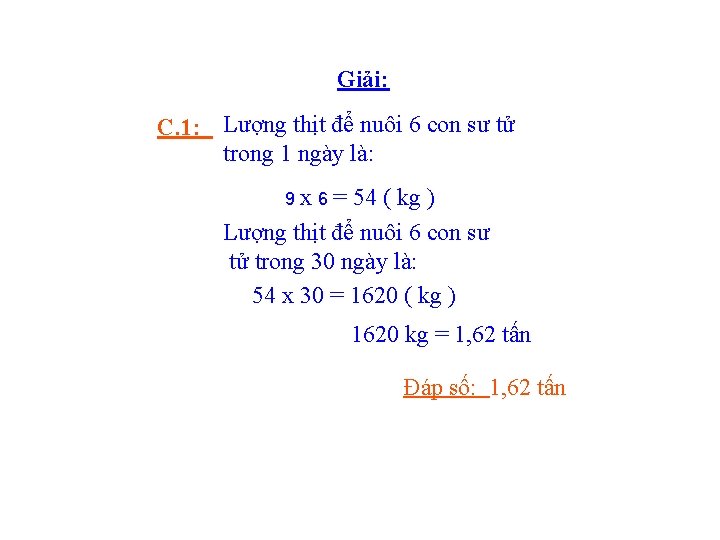 Giải: C. 1: Lượng thịt để nuôi 6 con sư tử trong 1 ngày