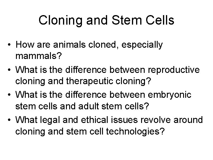 Cloning and Stem Cells • How are animals cloned, especially mammals? • What is