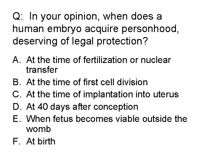 Q: In your opinion, when does a human embryo acquire personhood, deserving of legal