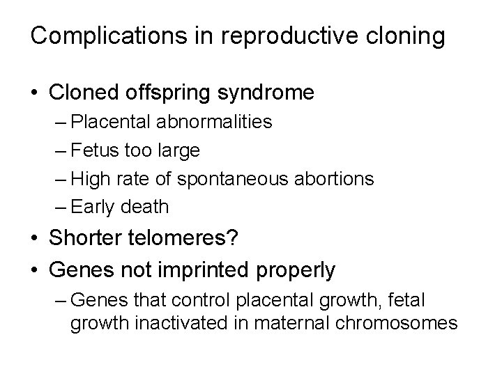 Complications in reproductive cloning • Cloned offspring syndrome – Placental abnormalities – Fetus too