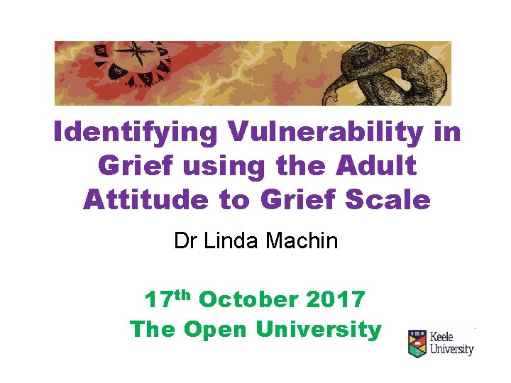 Identifying Vulnerability in Grief using the Adult Attitude to Grief Scale Dr Linda Machin