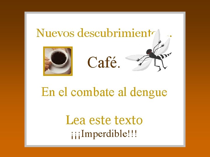 Nuevos descubrimientos. . . Café. En el combate al dengue Lea este texto ¡¡¡Imperdible!!!