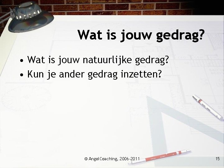 Wat is jouw gedrag? • Wat is jouw natuurlijke gedrag? • Kun je ander