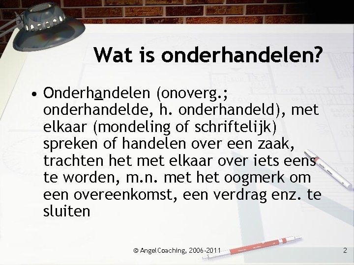 Wat is onderhandelen? • Onderhandelen (onoverg. ; onderhandelde, h. onderhandeld), met elkaar (mondeling of