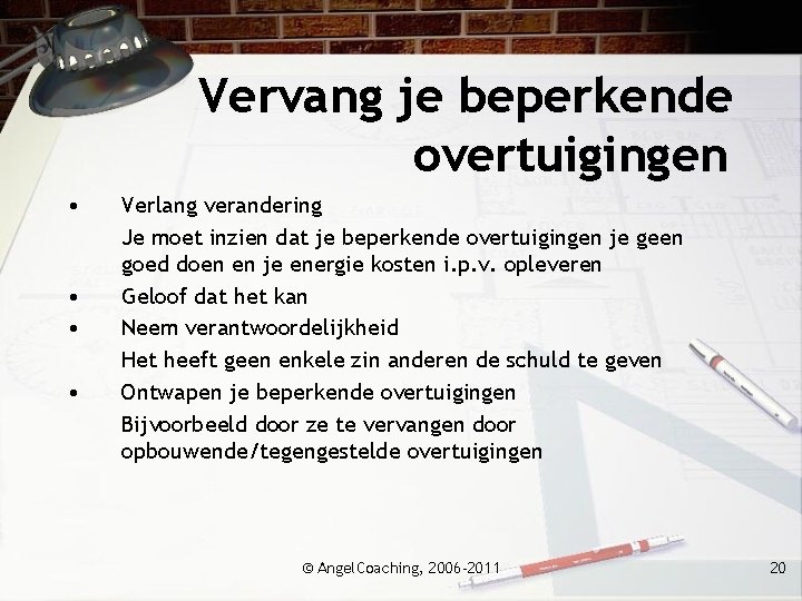 Vervang je beperkende overtuigingen • • Verlang verandering Je moet inzien dat je beperkende