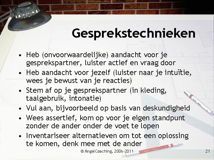 Gesprekstechnieken • Heb (onvoorwaardelijke) aandacht voor je gesprekspartner, luister actief en vraag door •