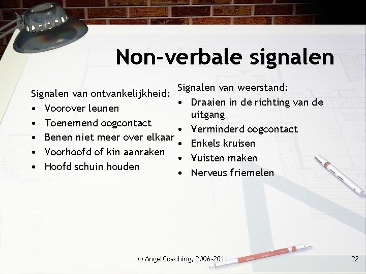 Non-verbale signalen Signalen van weerstand: Signalen van ontvankelijkheid: • Draaien in de richting van