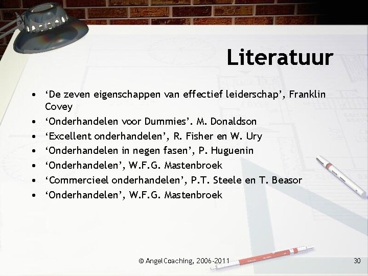 Literatuur • ‘De zeven eigenschappen van effectief leiderschap’, Franklin Covey • ‘Onderhandelen voor Dummies’.