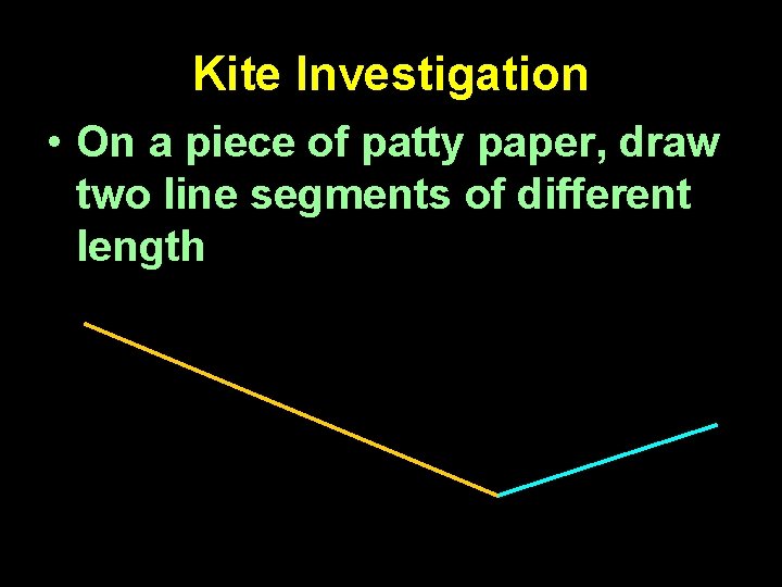 Kite Investigation • On a piece of patty paper, draw two line segments of