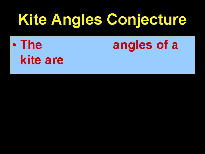 Kite Angles Conjecture • The non-vertex angles of a kite are congruent 