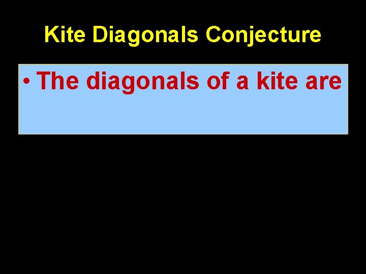 Kite Diagonals Conjecture • The diagonals of a kite are perpendicular 