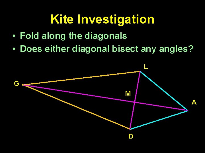 Kite Investigation • Fold along the diagonals • Does either diagonal bisect any angles?