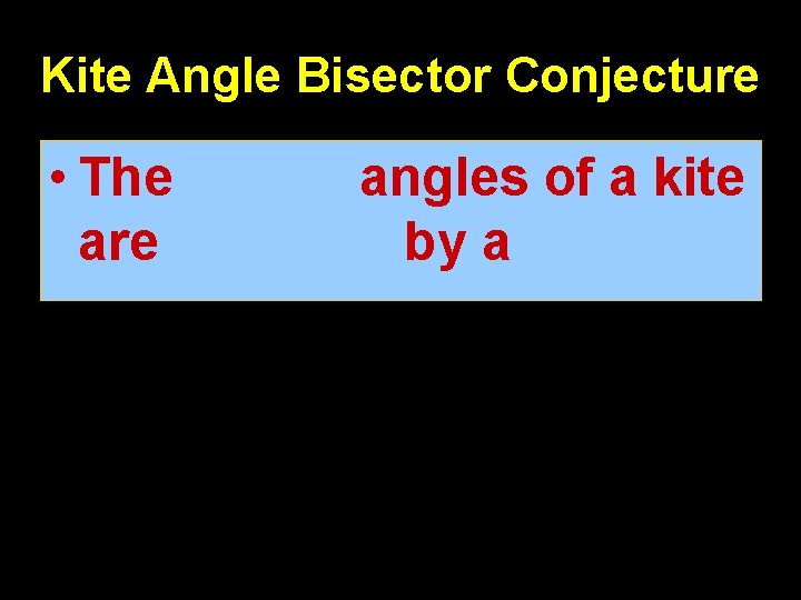 Kite Angle Bisector Conjecture • The vertex angles of a kite are bisected by