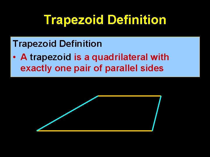 Trapezoid Definition • A trapezoid is a quadrilateral with exactly one pair of parallel