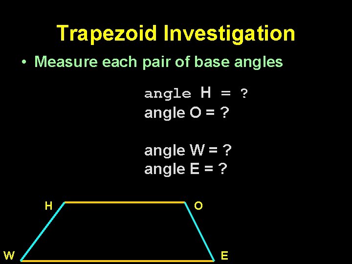 Trapezoid Investigation • Measure each pair of base angles angle H = ? angle