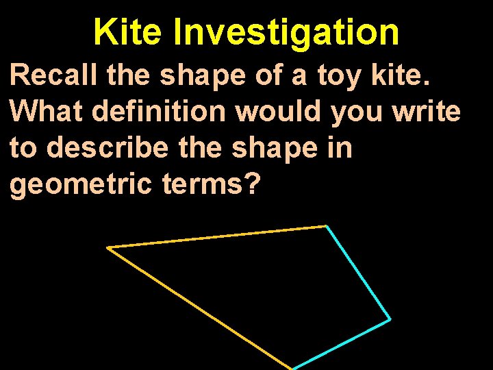 Kite Investigation Recall the shape of a toy kite. What definition would you write
