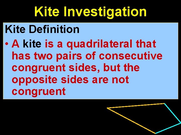 Kite Investigation Kite Definition • A kite is a quadrilateral that has two pairs