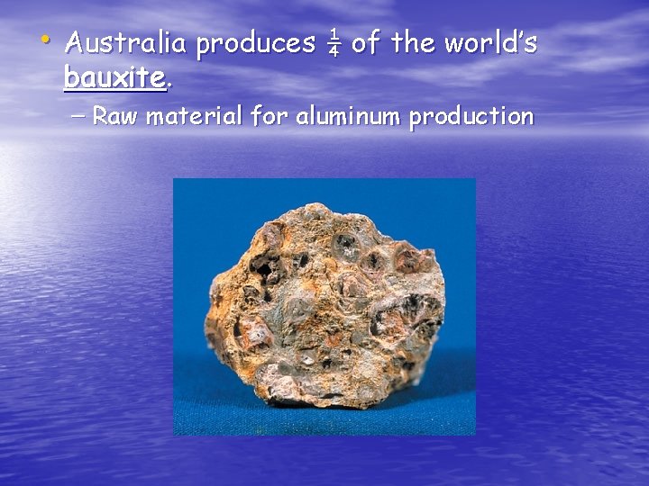  • Australia produces ¼ of the world’s bauxite. – Raw material for aluminum