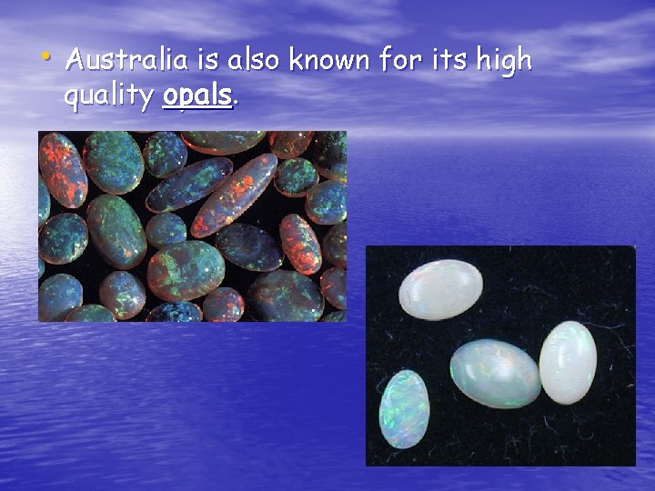  • Australia is also known for its high quality opals. 