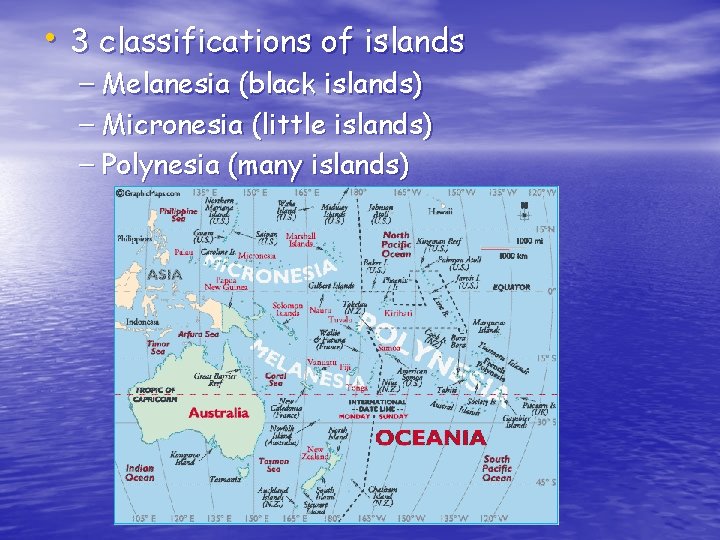  • 3 classifications of islands – Melanesia (black islands) – Micronesia (little islands)