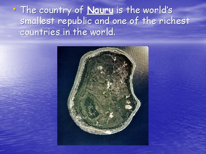  • The country of Nauru is the world’s smallest republic and one of