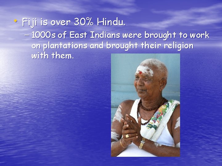  • Fiji is over 30% Hindu. – 1000 s of East Indians were