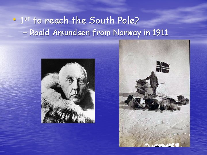  • 1 st to reach the South Pole? – Roald Amundsen from Norway