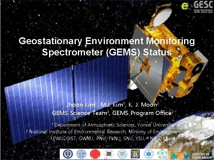 Geostationary Environment Monitoring Spectrometer (GEMS) Status Jhoon Kim 1, M. J. Kim 1, K.