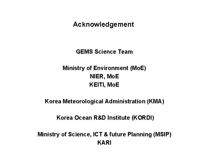 Acknowledgement GEMS Science Team Ministry of Environment (Mo. E) NIER, Mo. E KEITI, Mo.