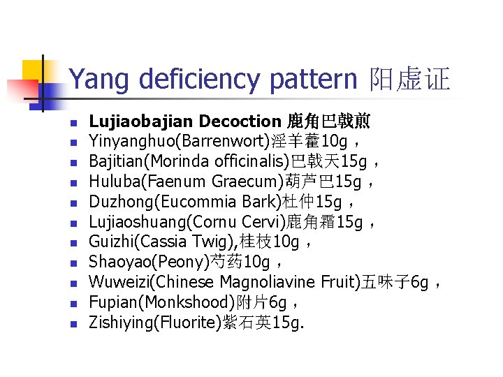 Yang deficiency pattern 阳虚证 n n n Lujiaobajian Decoction 鹿角巴戟煎 Yinyanghuo(Barrenwort)淫羊藿 10 g ，
