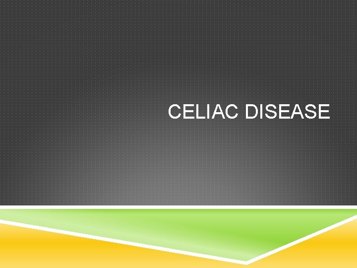 CELIAC DISEASE 