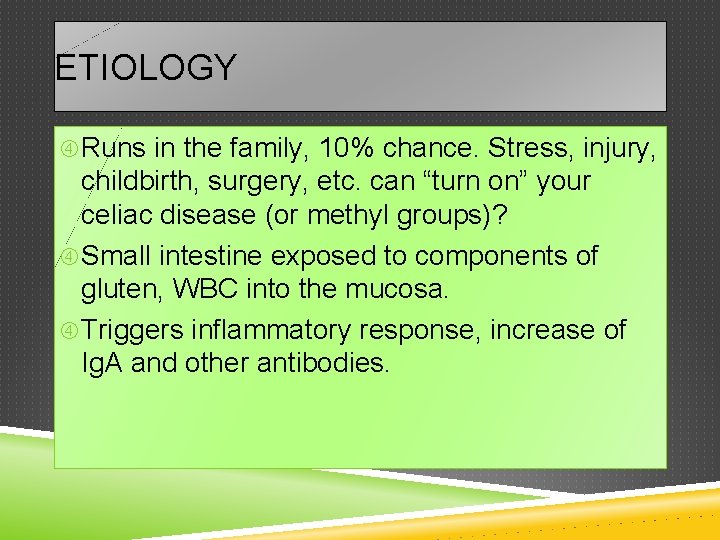 ETIOLOGY Runs in the family, 10% chance. Stress, injury, childbirth, surgery, etc. can “turn