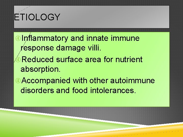 ETIOLOGY Inflammatory and innate immune response damage villi. Reduced surface area for nutrient absorption.