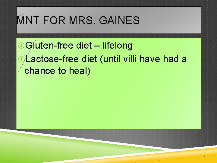 MNT FOR MRS. GAINES Gluten-free diet – lifelong Lactose-free diet (until villi have had