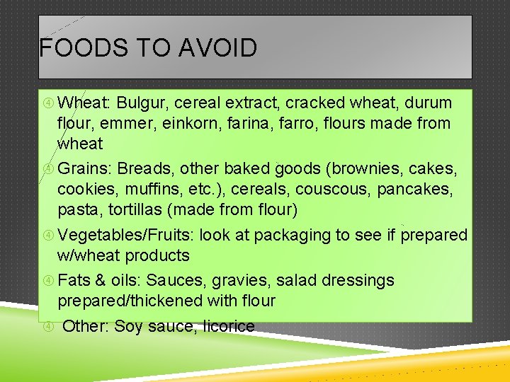 FOODS TO AVOID Wheat: Bulgur, cereal extract, cracked wheat, durum flour, emmer, einkorn, farina,