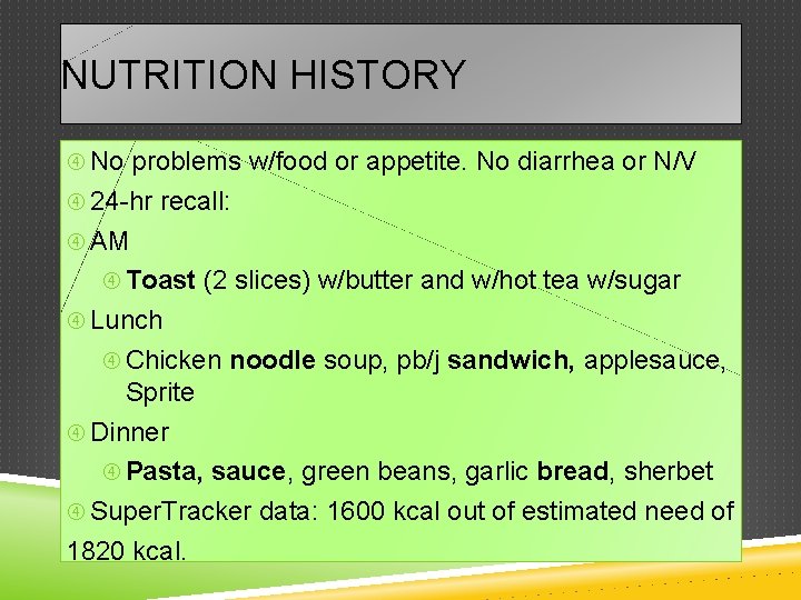 NUTRITION HISTORY No problems w/food or appetite. No diarrhea or N/V 24 -hr recall:
