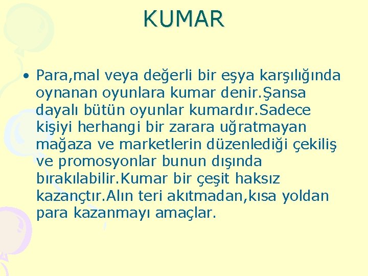 KUMAR • Para, mal veya değerli bir eşya karşılığında oynanan oyunlara kumar denir. Şansa