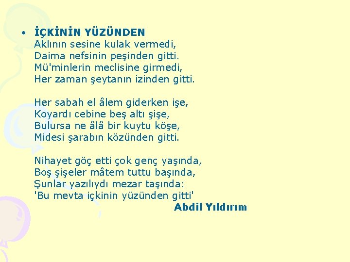  • İÇKİNİN YÜZÜNDEN Aklının sesine kulak vermedi, Daima nefsinin peşinden gitti. Mü'minlerin meclisine