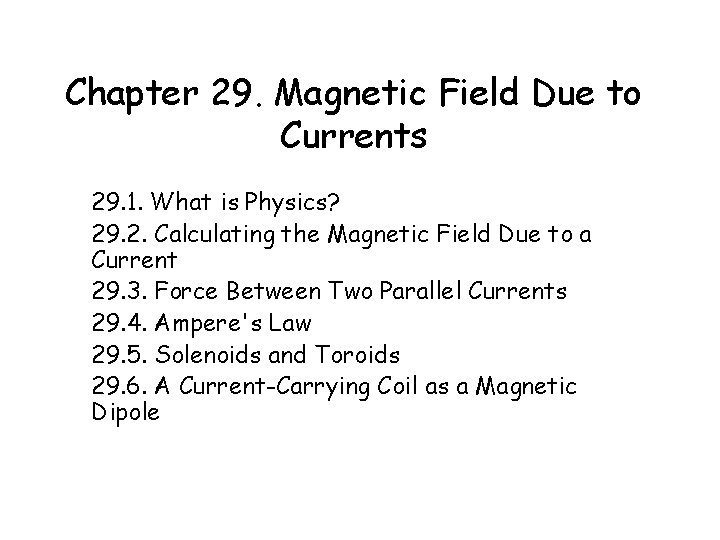 Chapter 29. Magnetic Field Due to Currents 29. 1. What is Physics? 29. 2. Chapter 29. Magnetic Field Due to Currents 29. 1. What is Physics? 29. 2.
