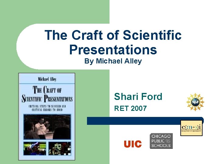 The Craft of Scientific Presentations By Michael Alley Shari Ford RET 2007 