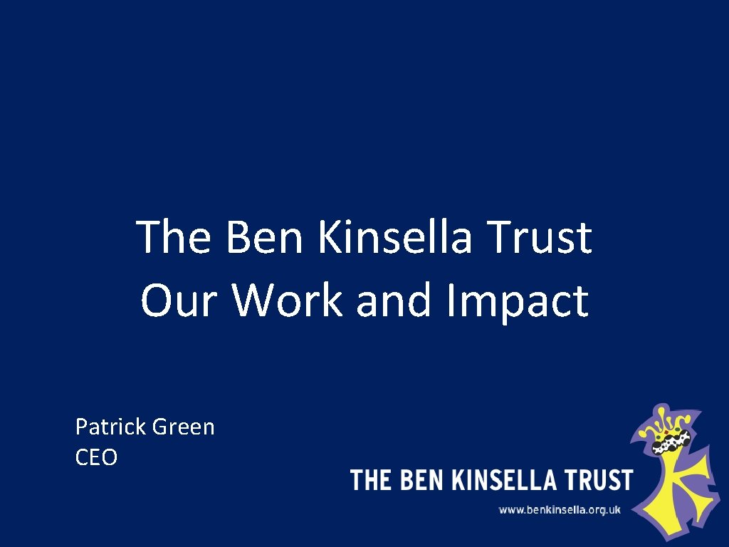 The Ben Kinsella Trust Our Work and Impact Patrick Green CEO 