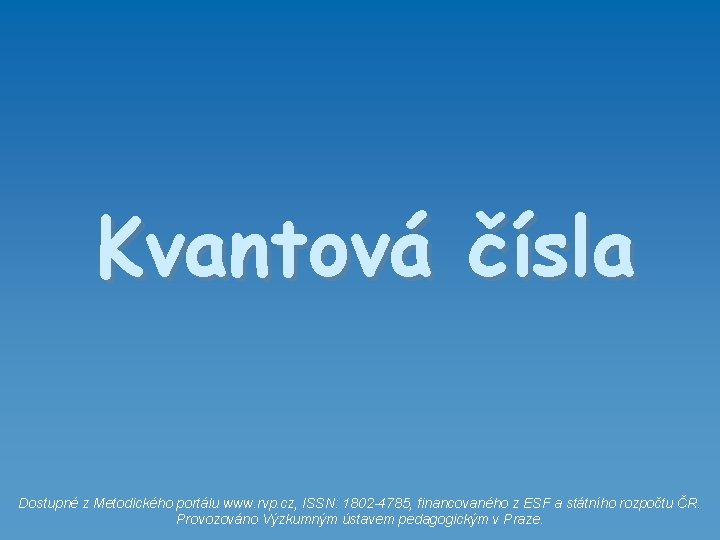 Kvantová čísla Dostupné z Metodického portálu www. rvp. cz, ISSN: 1802 -4785, financovaného z