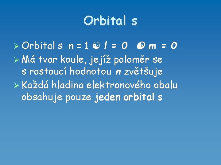 Orbital s n=1 l = 0 m = 0 Má tvar koule, jejíž poloměr