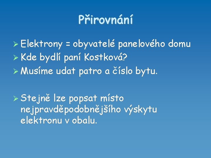 Přirovnání Elektrony = obyvatelé panelového domu Kde bydlí paní Kostková? Musíme udat patro a